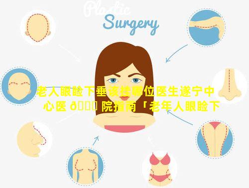 老人眼睑下垂该挂哪位医生遂宁中心医 💐 院指南「老年人眼睑下垂 🐶 手术费大约多少钱」